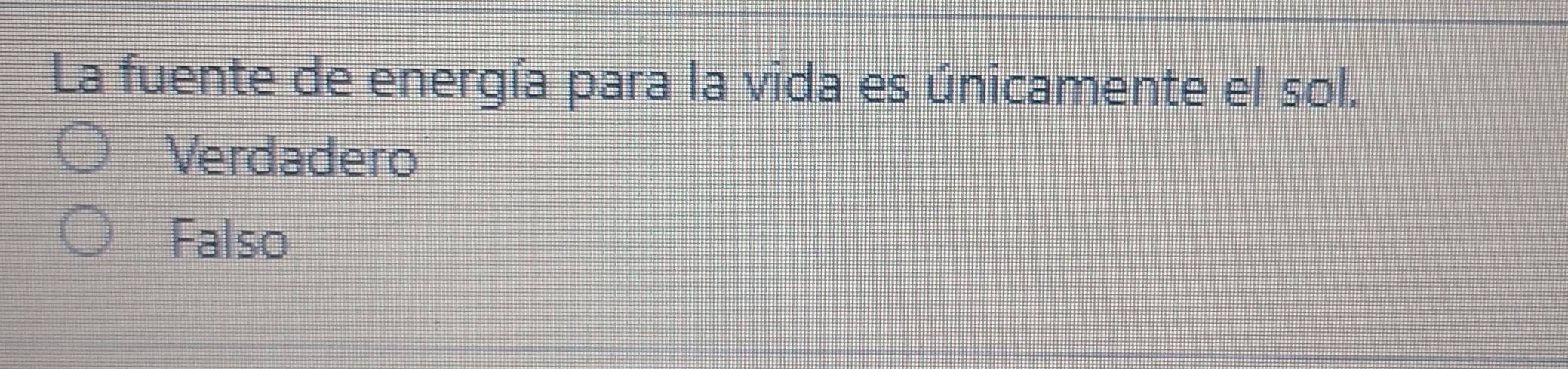 La fuente de energía para la vida es únicamente el sol.
Verdadero
Falso