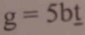 g=5b_ t