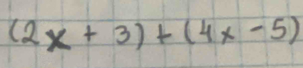 (2x+3)+(4x-5)