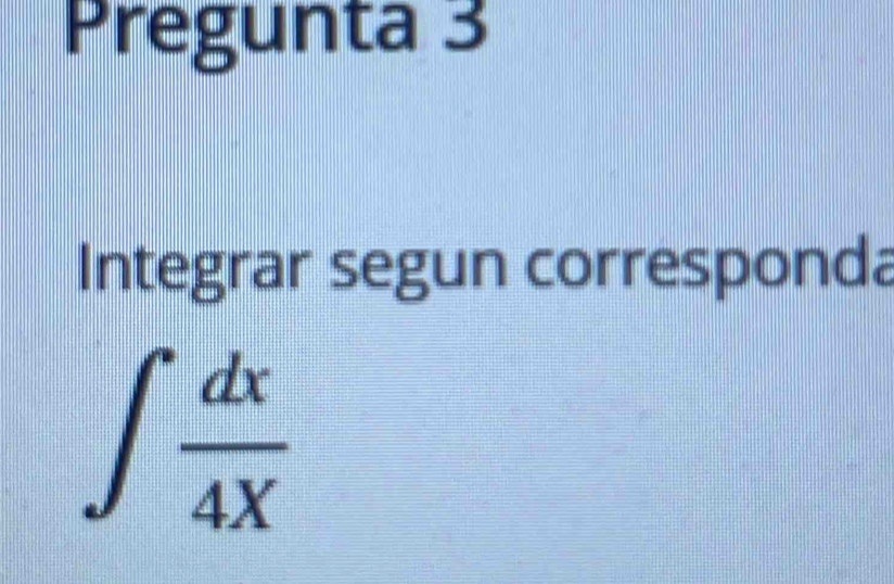 Pregunta 3 
Integrar segun corresponda
∈t  dx/4X 