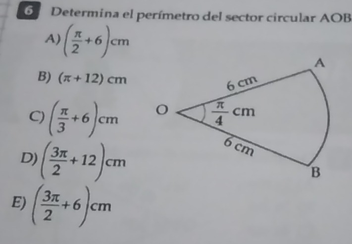 Determina el perímetro del sector circular AOB
A) ( π /2 +6)cm
B) (π +12)cm
C) ( π /3 +6)cm
D) ( 3π /2 +12)cm
E) ( 3π /2 +6)cm