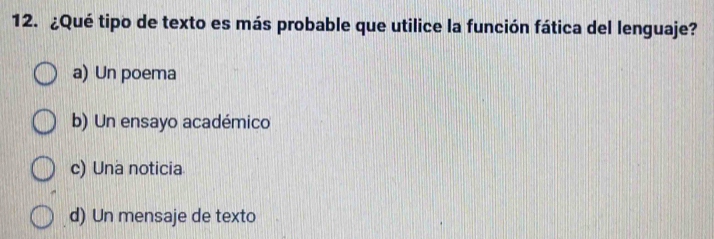 ¿Qué tipo de texto es más probable que utilice la función fática del lenguaje?
a) Un poema
b) Un ensayo académico
c) Una noticia
d) Un mensaje de texto