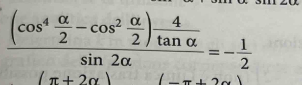 frac (cos^4 alpha /2 -cos^2 alpha /2 ) 4/tan alpha  sin 2alpha =- 1/2 
π +20