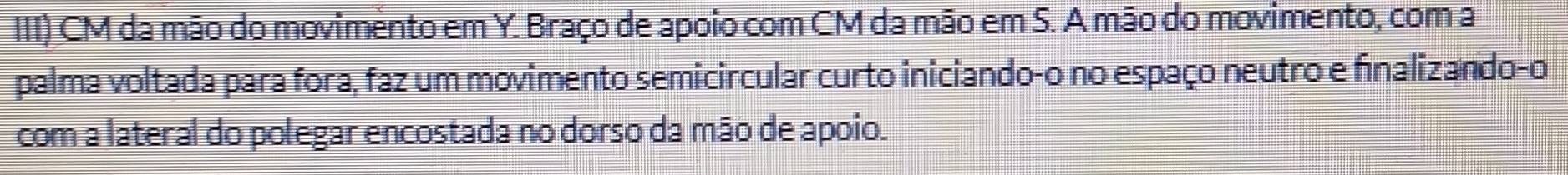 III) CM da mão do movimento em Y. Braço de apoio com CM da mão em S. A mão do movimento, com a 
palma voltada para fora, faz um movimento semicircular curto iniciando-o no espaço neutro e finalizando-o 
com a lateral do polegar encostada no dorso da mão de apoio.