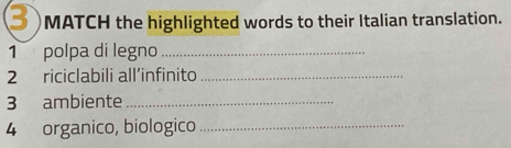 MATCH the highlighted words to their Italian translation. 
1 polpa di legno_ 
2 riciclabili all’infinito_ 
3 ambiente_ 
4 organico, biologico_