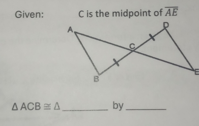 Given: C is the midpoint of overline AE
△ ACB≌ △ _ 
by_