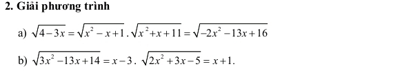 Giải phương trình 
a) sqrt(4-3x)=sqrt(x^2-x+1).sqrt(x^2+x+11)=sqrt(-2x^2-13x+16)
b) sqrt(3x^2-13x+14)=x-3.sqrt(2x^2+3x-5)=x+1.