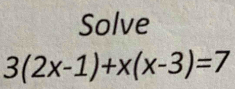 Solve
3(2x-1)+x(x-3)=7