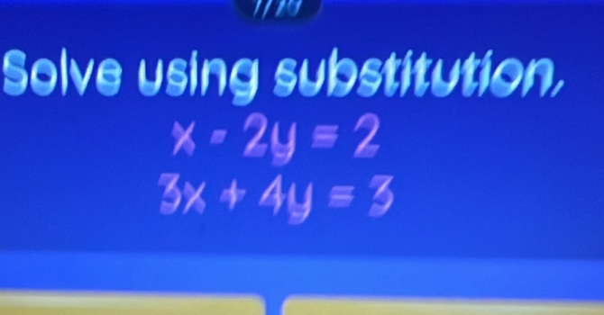 Solve using substitution,
x=2y=2
3x+4y=3