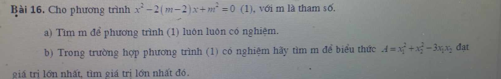 Cho phương trình x^2-2(m-2)x+m^2=0(1) , với m là tham số. 
a) Tìm m để phương trình (1) luôn luôn có nghiệm. 
b) Trong trường hợp phương trình (1) có nghiệm hãy tìm m để biểu thức A=x_1^(2+x_2^2-3x_1)x_2 đạt 
giá trị lớn nhất, tìm giá trị lớn nhất đó.