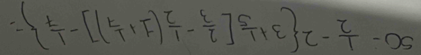 50- 1/2 -2 3+ 1/5 [ 2/3 - 1/2 (1+ 1/7 )]- 1/7  =