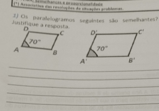 Semelhanças e proporcionalidade
*) Associativa das resoluções de situações problemas
I Os paralelogramos seguintes são semelhantes?
Justifique a resposta
_
_
_
_
_