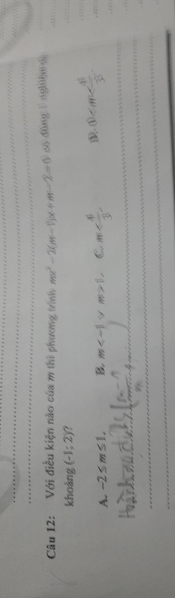 Với điều kiện nào của m thì phương trình mx^2-2(m-1)x+m-2=0 ting11, ghiệ m 
khoảng (-1;2) ?

A. -2≤ m≤ 1. B. m m>11, C. m .. 0