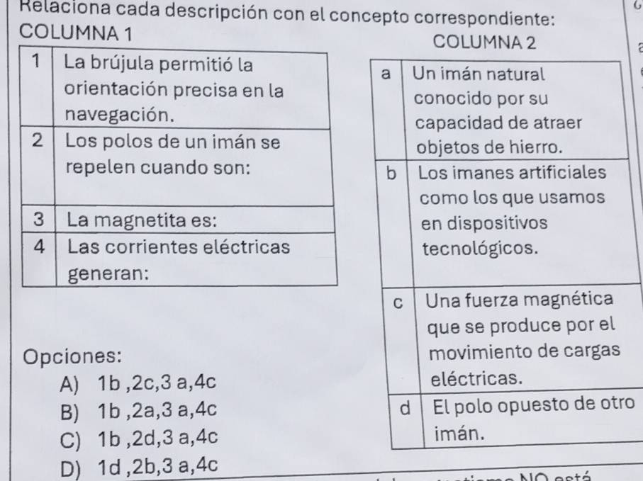 Relaciona cada descripción con el concepto correspondiente:
COLUMNA 1COLUMNA 2
Opciones:
A) 1b , 2c, 3 a, 4c
B) 1b , 2a, 3 a, 4c ro
C) 1b , 2d, 3 a, 4c
D) 1d , 2b, 3 a, 4c
Destá