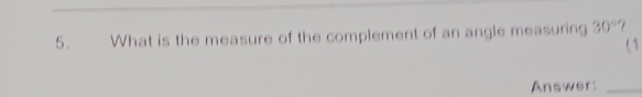 What is the measure of the complement of an angle measuring 30°
(1 
Answer:_