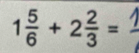 1 5/6 +2 2/3 =