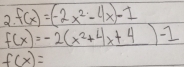 f(x)=(-2x^2-4x)-1
f(x)=-2(x^2+4x+4)-1
f(x)=