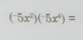 (^-5x^2)(^-5x^4)=