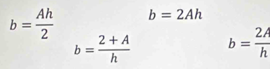 b= Ah/2 
b=2Ah
b= (2+A)/h 
b= 2A/h 