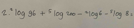 ^2log 96+^5log 200-^2log 6-^5log 8=