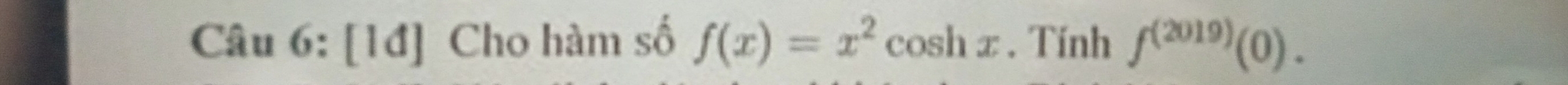 [14] Cho hàm số f(x)=x^2cos hx. Tính f^((2019))(0).