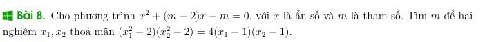 Cho phương trình x^2+(m-2)x-m=0 , với x là ẩn số và m là tham số. Tìm m để hai
nghiệm x_1, x_2 thoǎ mān (x_1^(2-2)(x_2^2-2)=4(x_1)-1)(x_2-1).