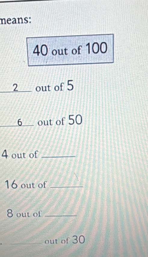 means:
40 out of 100
_ 2 _ out of 5
6 out of 50
4 out of_
16 out of_
8 out of_ 
_out of 30