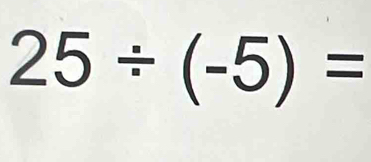 25/ (-5)=