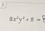 7
8x²y²+ 8 = 