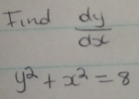 Find  dy/dx 
y^2+x^2=8