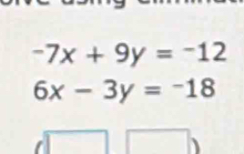 -7x+9y=-12
6x-3y=-18