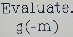 Evaluate.
g(-m)