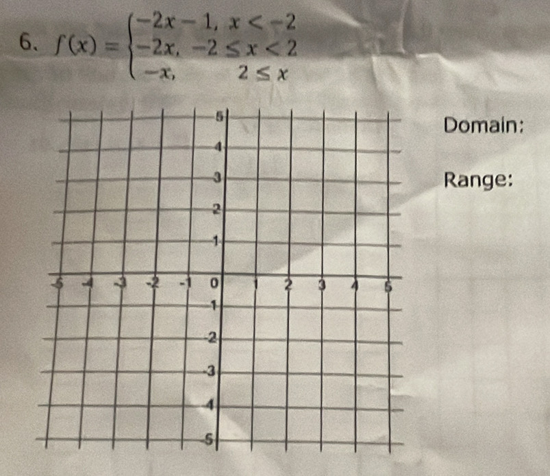 f(x)=beginarrayl -2x-1,x <2 -x,2≤ xendarray.
Domain: 
Range: