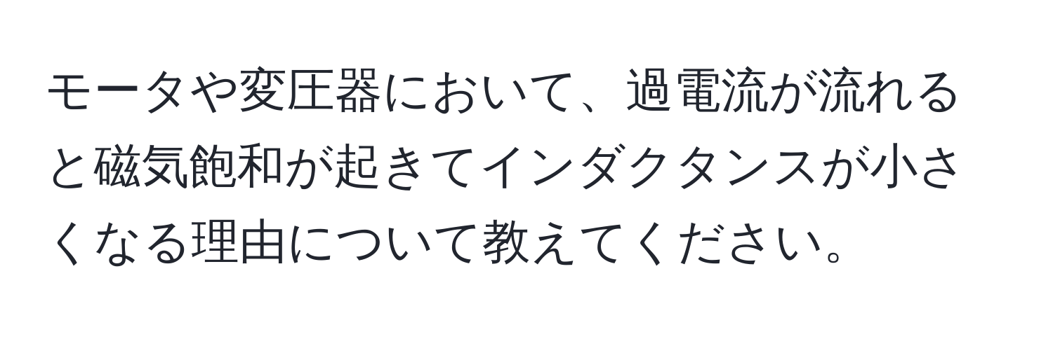 モータや変圧器において、過電流が流れると磁気飽和が起きてインダクタンスが小さくなる理由について教えてください。