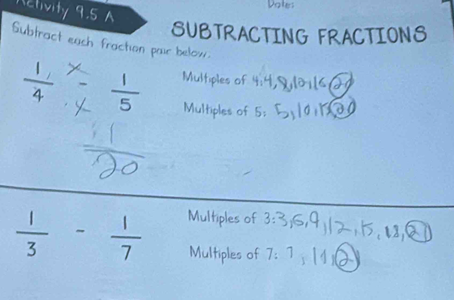 oter 
etivity 9.5 A 
SUBTRACTING FRACTIONS 
Subtract each fractian pair below.

 1/5 
Multiples of 4 : 
Multiples of 5;
 1/3 - 1/7 
Multiples of 3 : 
Multiples of 7 :