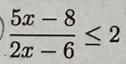  (5x-8)/2x-6 ≤ 2