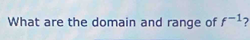 What are the domain and range of f^(-1) 7