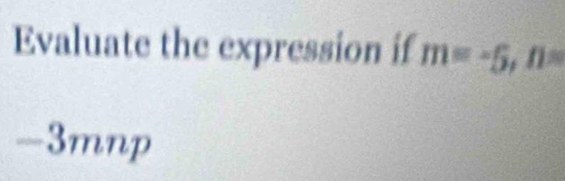 Evaluate the expression if m=-5, n=
-3mnp