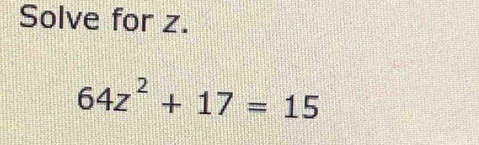 Solve for z.
64z^2+17=15