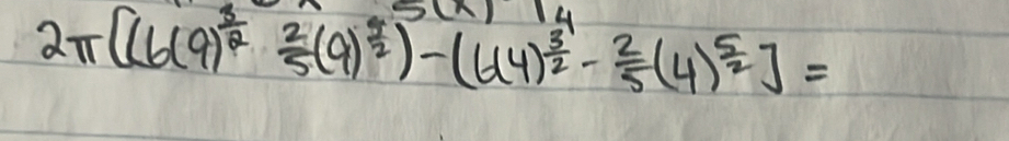 2π [(6(9)^ 3/2  2/5 (9)^ 9/2 )-(6(4)^ 3/2 - 2/5 (4)^ 5/2 ]=