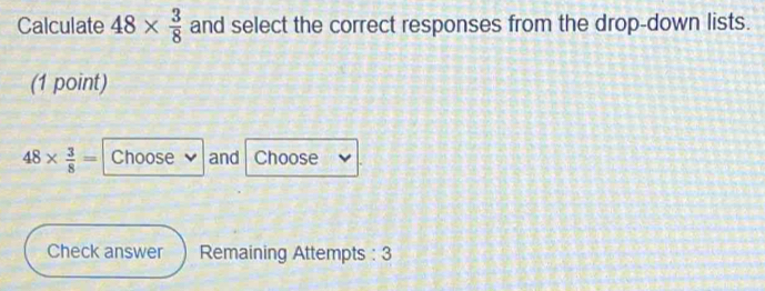 Calculate 48* 3/8 and select the correct responses from the drop-down ...