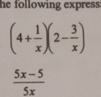 he following express .
(4+ 1/x )(2- 3/x )
 (5x-5)/5x 