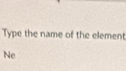 Type the name of the element 
Ne