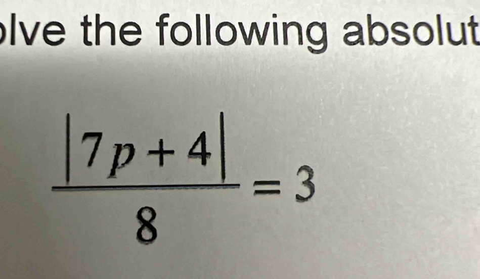 lve the following absolut
 (|7p+4|)/8 =3