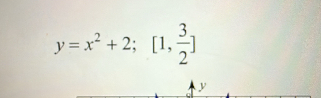 y=x^2+2; [1, 3/2 ]
y