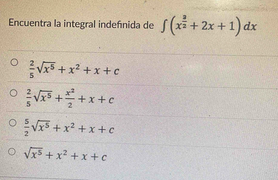 Encuentra la integral indeñínida de ∈t (x^(frac 3)2+2x+1)dx
 2/5 sqrt(x^5)+x^2+x+c
 2/5 sqrt(x^5)+ x^2/2 +x+c
 5/2 sqrt(x^5)+x^2+x+c
sqrt(x^5)+x^2+x+c