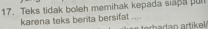 Teks tidak boleh memihak kepada siapa pul 
karena teks berita bersifat .... 
trh a d a p artikel