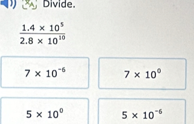 Divide.
7* 10^(-6)
7* 10^0
5* 10^0
5* 10^(-6)