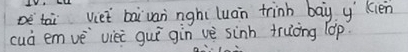 De tai Viet baivan nighi luàn trinh bay y (ien 
cuò em vè viei guǐ gin vè sinh truong lop.