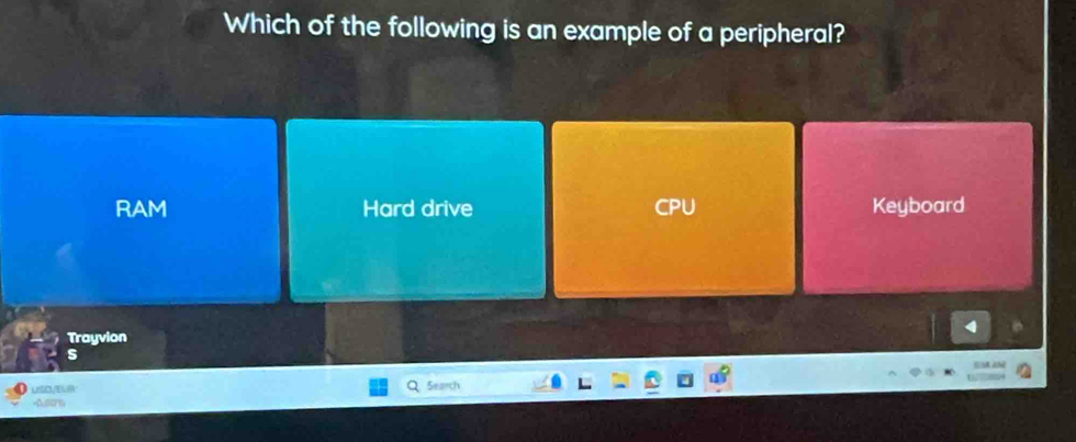 Which of the following is an example of a peripheral?
RAM Hard drive Keyboard
Trayvion
a
LSD/ELR Search
90 5